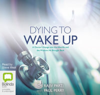 Dying to Wake Up : A Doctor's Voyage into the Afterlife and the Wisdom He Brought Back - Dr Rajiv Parti
