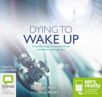 Dying To Wake Up : A doctor's voyage into the afterlife and the wisdom he brought back (MP3) - Dr Rajiv Parti