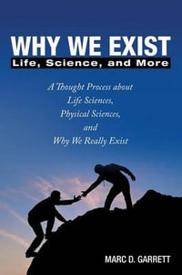 Why We Exist : Life, Science, and More - Marc D. Garrett