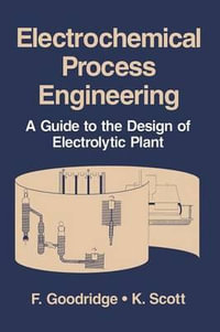 Electrochemical Process Engineering : A Guide to the Design of Electrolytic Plant - F. Goodridge