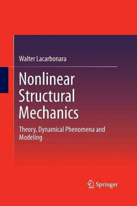Nonlinear Structural Mechanics : Theory, Dynamical Phenomena and Modeling - Walter Lacarbonara
