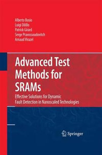 Advanced Test Methods for SRAMs : Effective Solutions for Dynamic Fault Detection in Nanoscaled Technologies - Alberto Bosio