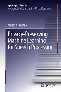 Privacy-Preserving Machine Learning for Speech Processing : Springer Theses - Manas A. Pathak