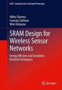 SRAM Design for Wireless Sensor Networks : Energy Efficient and Variability Resilient Techniques - Vibhu Sharma