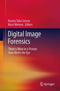 Digital Image Forensics : There is More to a Picture than Meets the Eye - Husrev Taha Sencar