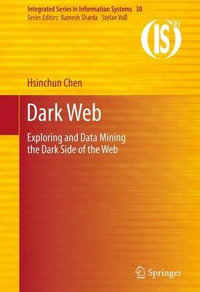 Dark Web : Exploring and Data Mining the Dark Side of the Web - Hsinchun Chen