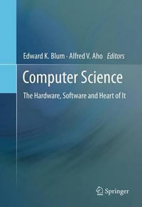 Computer Science : The Hardware, Software and Heart of It - Edward K. Blum