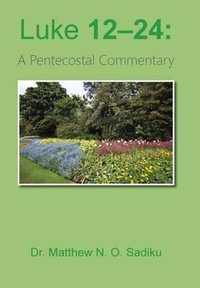 Luke 12-24 : A Pentecostal Commentary - Dr. Matthew N. O. Sadiku