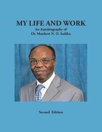 My Life and Work : An Autobiography of Dr. Matthew N. O. Sadiku - Dr. Matthew N. O. Sadiku