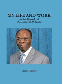 My Life and Work : An Autobiography of Dr. Matthew N. O. Sadiku - Dr. Matthew N. O. Sadiku