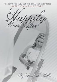 Happily Ever After : This Isn't the End, but the Greatest Beginning - Danielle Miller