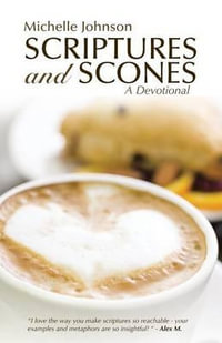Scriptures and Scones : A Devotional - Michelle Johnson