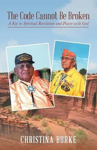 The Code Cannot be Broken : A Key to Spiritual Revelation and Power with God - Christina Burke