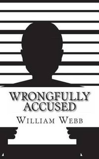 Wrongfully Accused : 15 People Sentenced to Prison for a Crime They Didn't Commit - William Webb