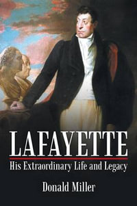 Lafayette : His Extraordinary Life and Legacy - Donald Miller