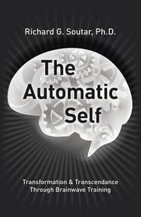 The Automatic Self : Transformation and Transcendence through Brain-Wave Training - Ph.D. Richard G. Soutar