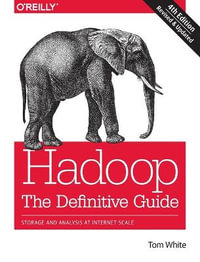 Hadoop : The Definitive Guide : Storage and Analysis at Internet Scale : 4th Edition Revised and Updated - Tom White