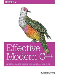 Effective Modern C++ : 42 Specific Ways to Improve Your Use of C++11 And C++14 - Scott Meyers