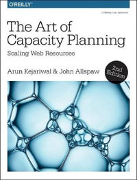 The Art of Capacity Planning 2e : Scaling Web Resources in the Cloud - Arun Kejariwal