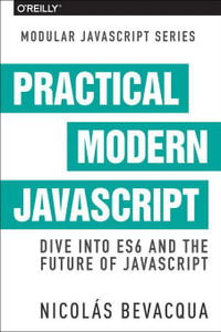Practical Modern JavaScript : Dive into ES6 and the Future of JavaScript - Nicolas Bevacqua