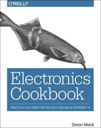 Electronics Cookbook : Practical Electronic Recipes with Arduino and Raspberry Pi - Simon Monk
