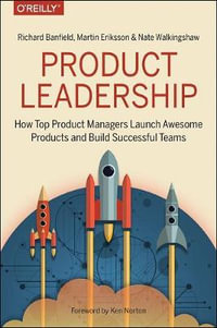 Product Leadership : How Top Product Managers Launch Awesome Products and Build Successful Teams - Richard Banfield