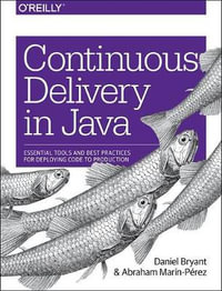 Continuous Delivery in Java : Essential Tools and Best Practices for Deploying Code to Production - Abraham Marin-Perez
