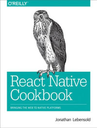 React Native Cookbook : Bringing the Web to Native Platforms - Jonathan Lebensold