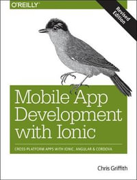 Mobile App Development with Ionic, Revised Edition : Cross-Platform Apps with Ionic, Angular, and Cordova - Chris Griffith