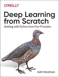 Deep Learning from Scratch : Building with Python from First Principles - Seth Weidman