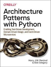 Architecture Patterns with Python : Enabling Test-Driven Development, Domain-Driven Design, and Event-Driven Microservices - Harry J.W. Percival
