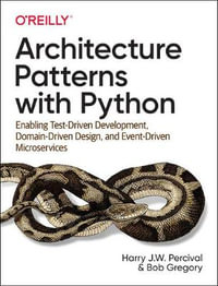 Architecture Patterns with Python : Enabling Test-Driven Development, Domain-Driven Design, and Event-Driven Microservices - Bob Gregory