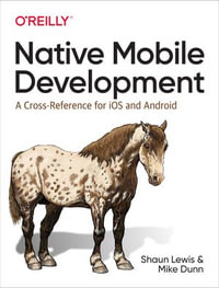 Native Mobile Development : A Cross-Reference for iOS and Android - Shaun  Lewis