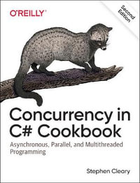 Concurrency in C# Cookbook : 2nd Edition - Asynchronous, Parallel, and Multithreaded Programming - Stephen Cleary