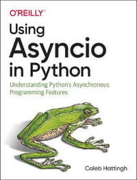 Using Asyncio in Python : Understanding Python's Asynchronous Programming Features - Caleb Hattingh