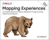 Mapping Experiences : A Complete Guide to Creating Value through Journeys, Blueprints, and Diagrams 2nd Edition - James Kalbach