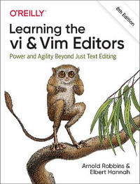 Learning the vi and Vim Editors : Power and Agility Beyond Just Text Editing - Arnold Robbins