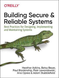 Building Secure and Reliable Systems : Best Practices for Designing, Implementing, and Maintaining Systems - Ana Oprea