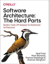 Software Architecture: The Hard Parts : Modern Trade-Off Analyses for Distributed Architectures - Neal Ford