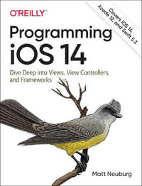 Programming iOS 14 : Dive Deep into Views, View Controllers, and Frameworks - Matt Neuberg