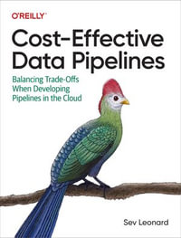 Cost-Effective Data Pipelines : Balancing Trade-Offs When Developing Pipelines in the Cloud - Sev Leonard