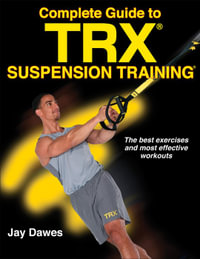 Complete Guide to TRX Suspension Training : The Best Exercise And Most Effective Workouts - Jay Dawes