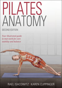Pilates Anatomy - Second Edition : Your Illustrated Guide to Mat Work for Core Stability and Balance - Rael Isacowitz