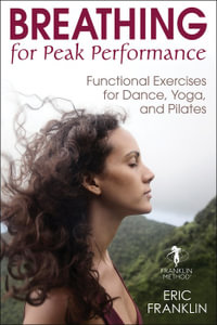 Breathing for Peak Performance : Functional Exercises for Dance, Yoga, and Pilates - Eric Franklin