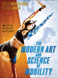 The Modern Art and Science of Mobility : 328 Exercises, 54 Programs, 16 Assessments - Aurelien Broussal-Derval