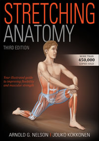 Stretching Anatomy - Third Edition : Your Illustrated Guide to Improving Flexibility and Muscular Strength - Arnold G. Nelson