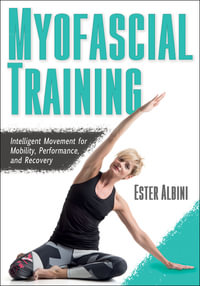 Myofascial Training : Intelligent Movement for Mobility, Performance, and Recovery - Ester Albini