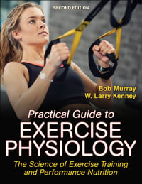 Practical Guide to Exercise Physiology : The Science of Exercise Training and Performance Nutrition - Robert Murray