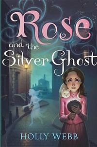 Rose and the Silver Ghost : Rose - Holly Webb