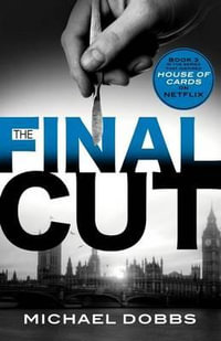 The Final Cut : House of Cards - Michael Dobbs